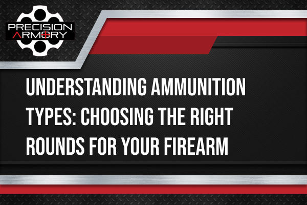 Understanding Ammunition Types: Choosing the Right Rounds for Your Firearm
